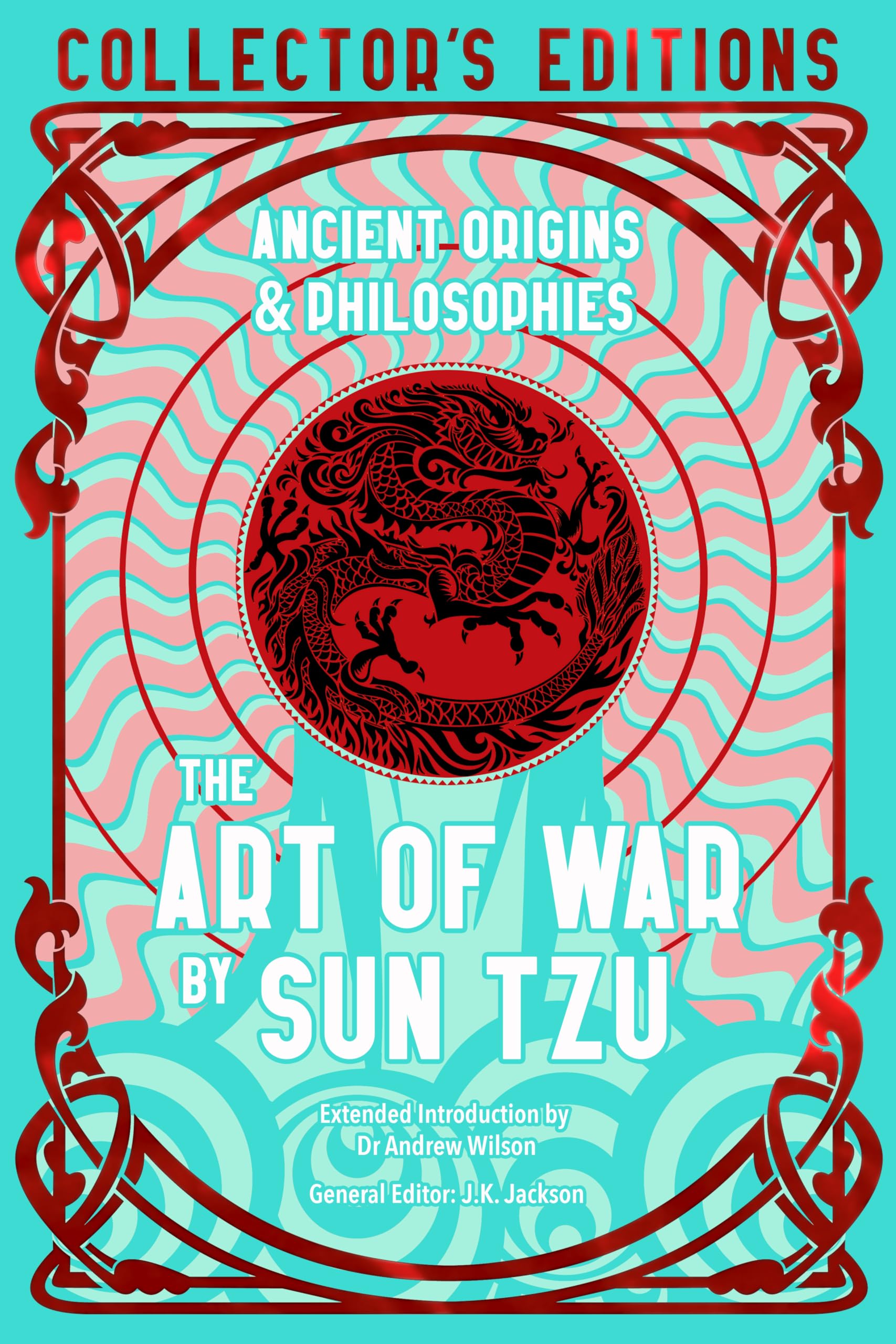 The Art Of War: Ancient Origins & Philosophies (Flame Tree CollectorS Editions)