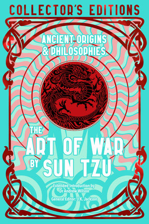 The Art Of War: Ancient Origins & Philosophies (Flame Tree CollectorS Editions)