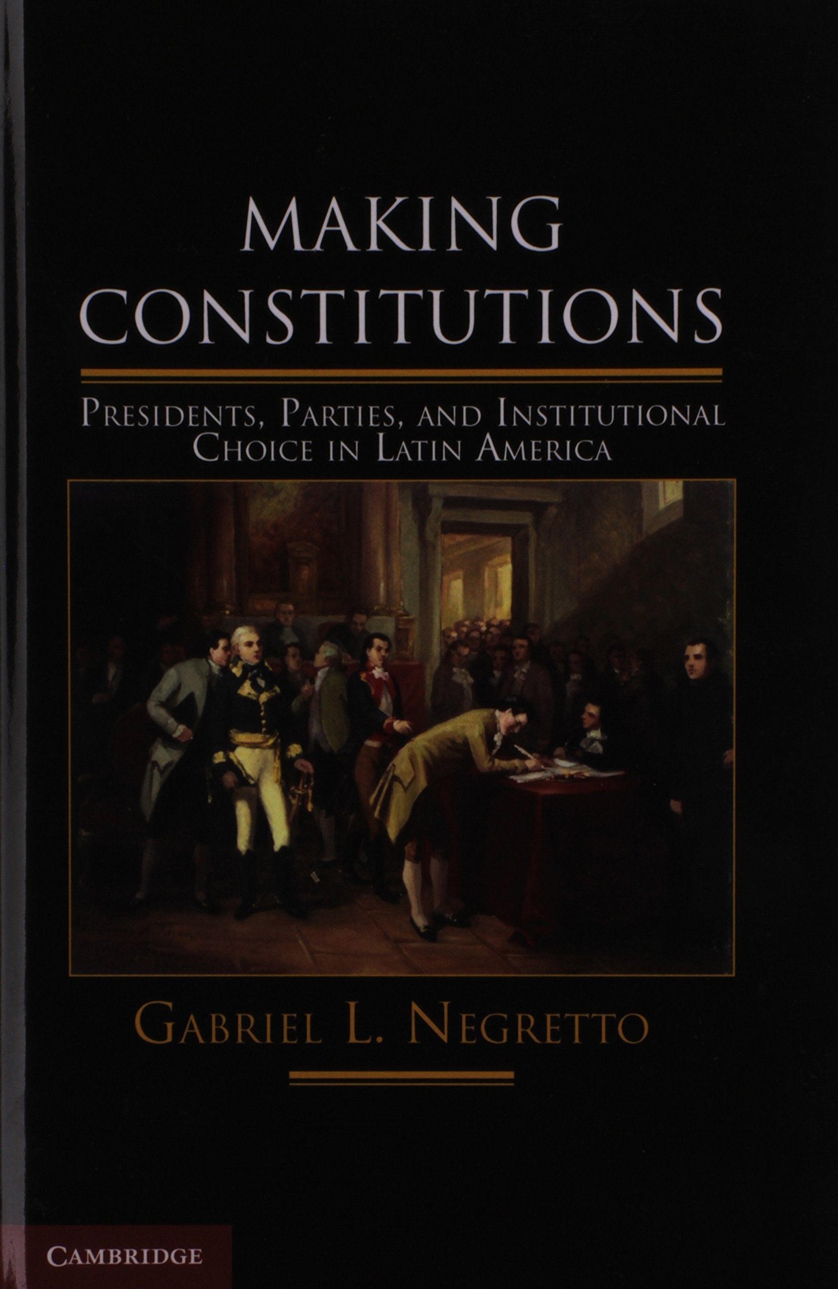 Making Constitutions: Presidents, Parties, and Institutional Choice in Latin America,Used