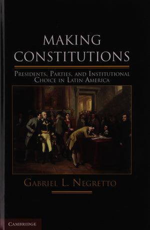 Making Constitutions: Presidents, Parties, and Institutional Choice in Latin America,Used