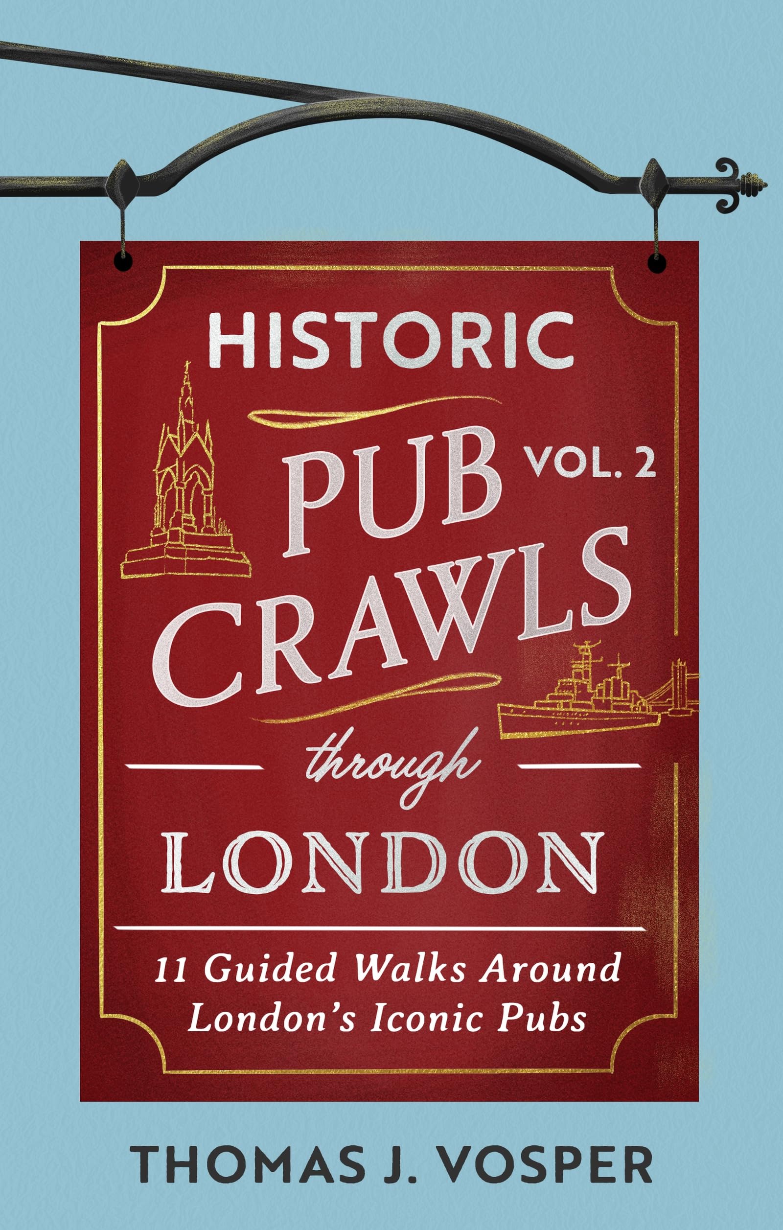 Historic Pub Crawls Through London, Vol. 2: 11 Guided Walks Around LondonS Iconic Pubs And Landmarks