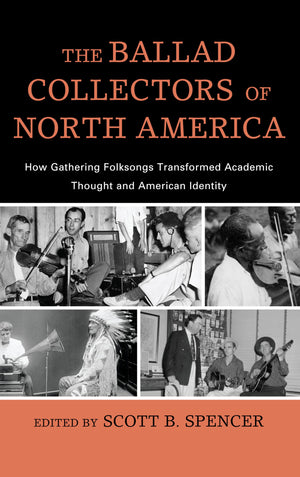 The Ballad Collectors Of North America: How Gathering Folksongs Transformed Academic Thought And American Identity (Volume 15) (,Used