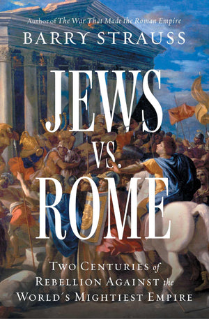 Jews Vs. Rome: Two Centuries Of Rebellion Against The WorldS Mightiest Empire