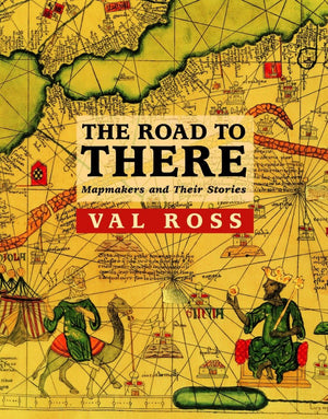 The Road To There: Mapmakers And Their Stories,New