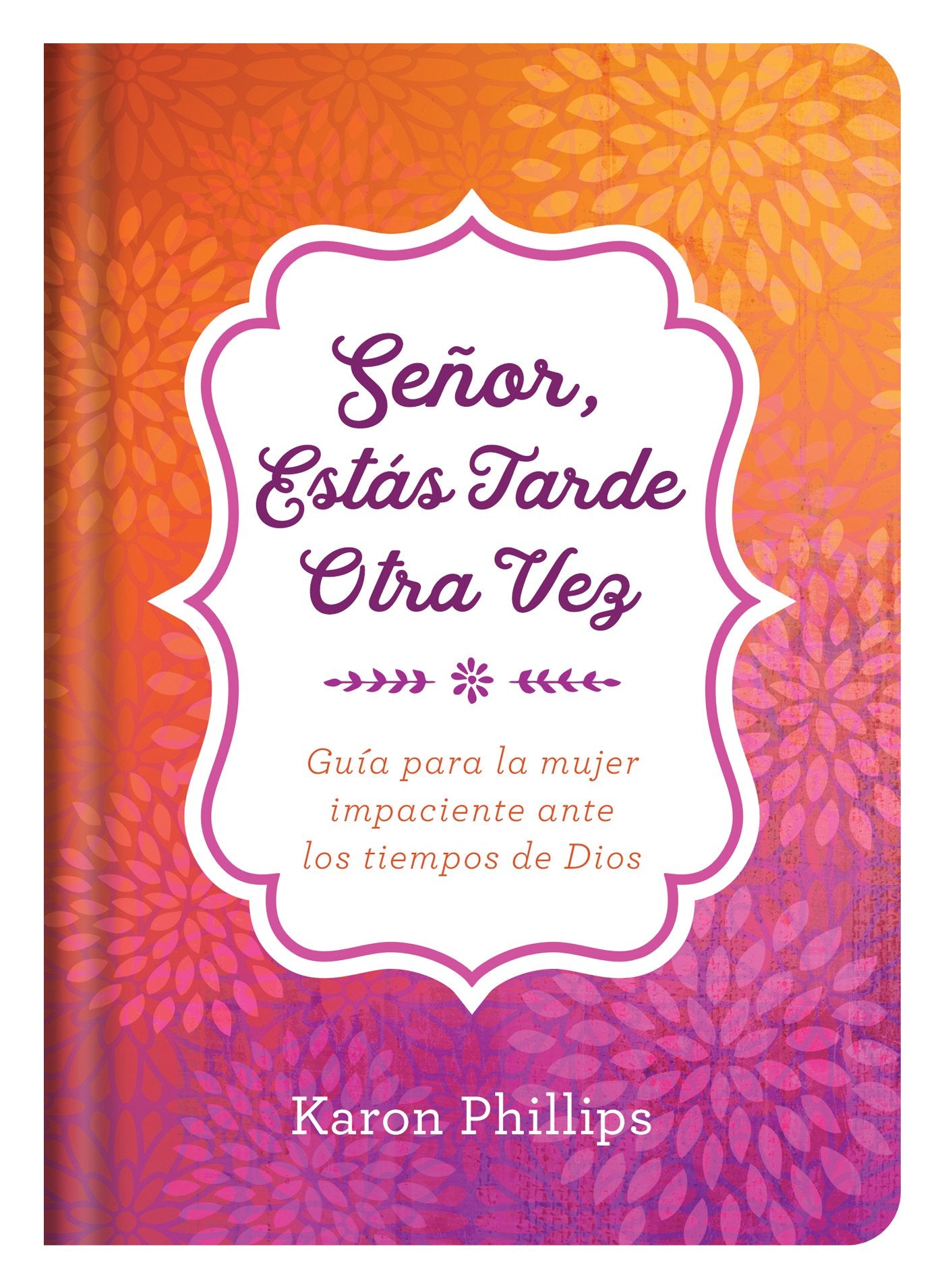 Seor, ests tarde otra vez: Gua para la mujer impaciente ante los tiempos de Dios (Spanish Edition),New