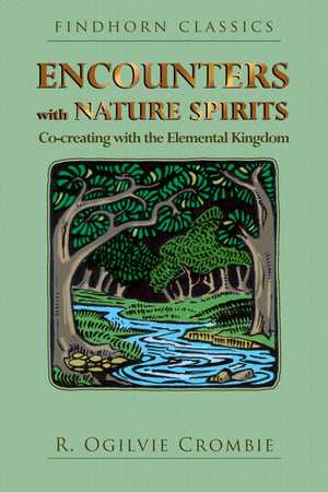 Encounters With Nature Spirits: Cocreating With The Elemental Kingdom (Findhorn Classics)