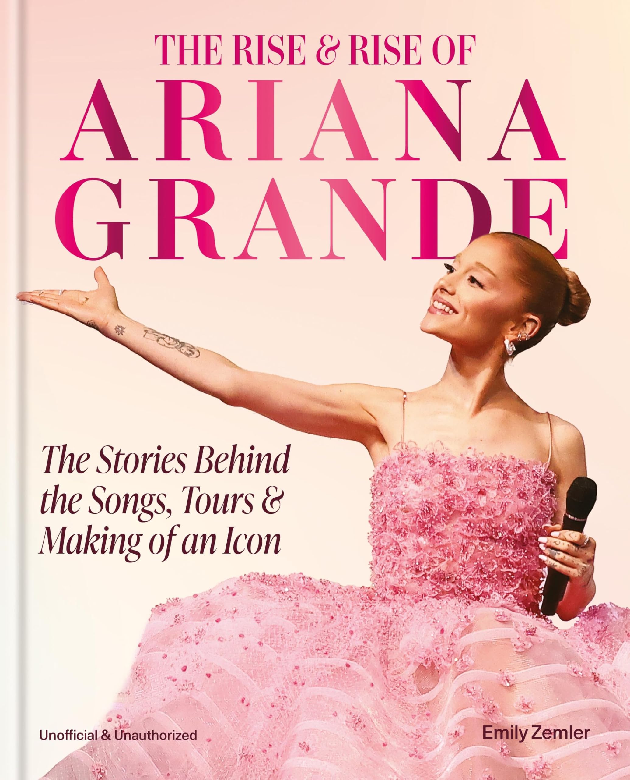 The Rise & Rise Of Ariana Grande: The Stories Behind The Songs, Tours And Making Of An Icon
