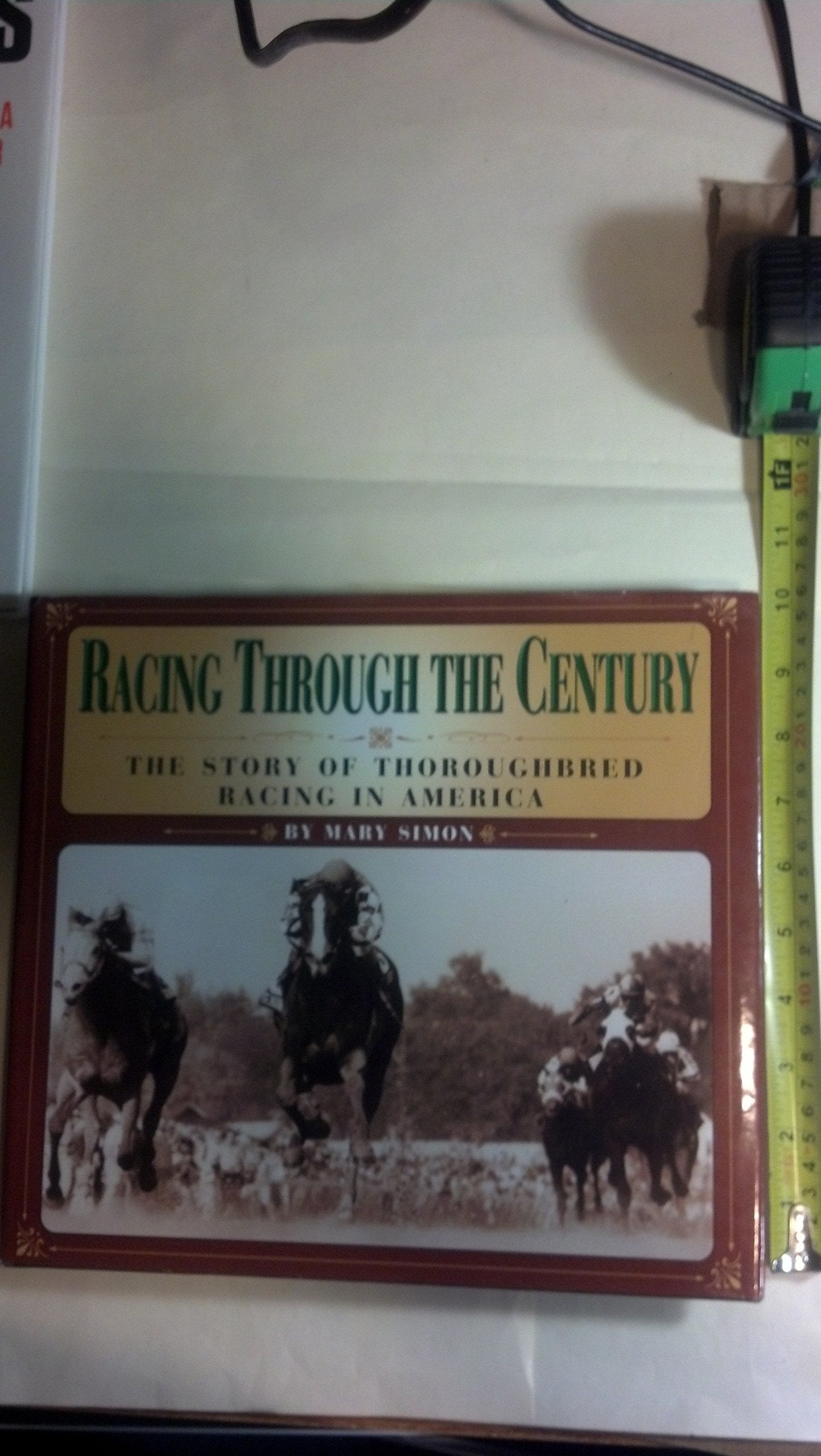 Racing Through the Century: The Story of Thoroughbred Racing in America,Used