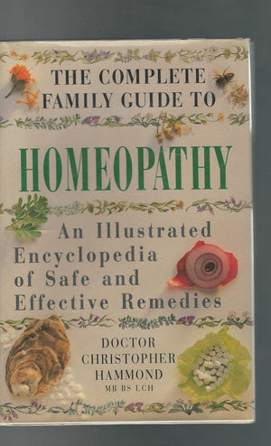 The Complete Family Guide To Homeopathy: An Illustrated Encyclopedia Of Safe And Effective Remedies,New
