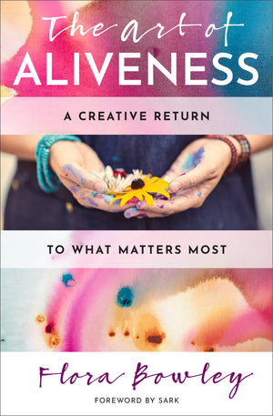 The Art of Aliveness: A Creative Return to What Matters Most,New