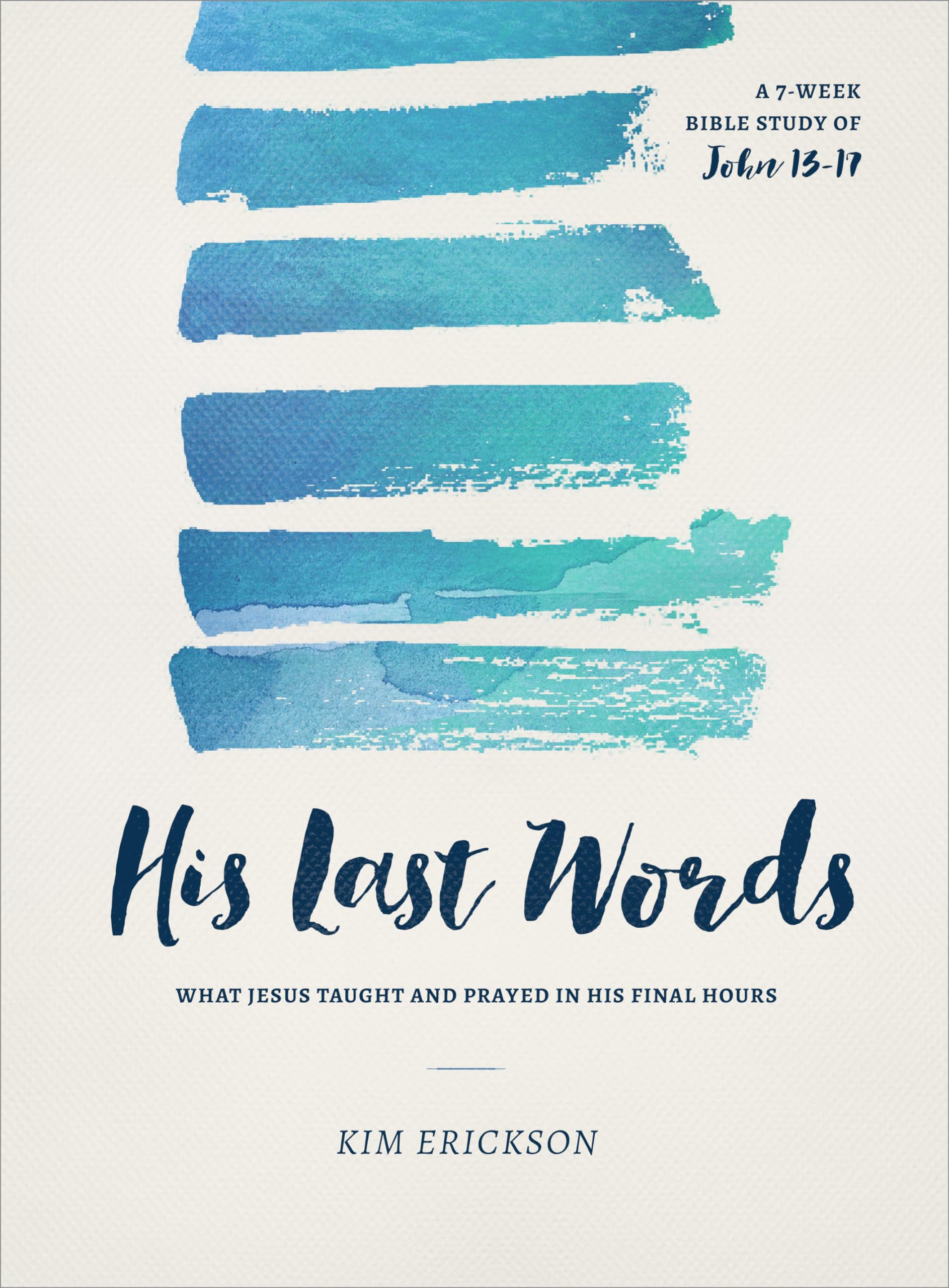 His Last Words: What Jesus Taught And Prayed In His Final Hours (John 1317)