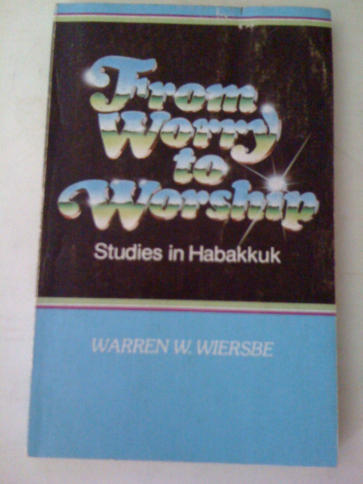 From Worry To Worship: Studies In Habakkuk,Used