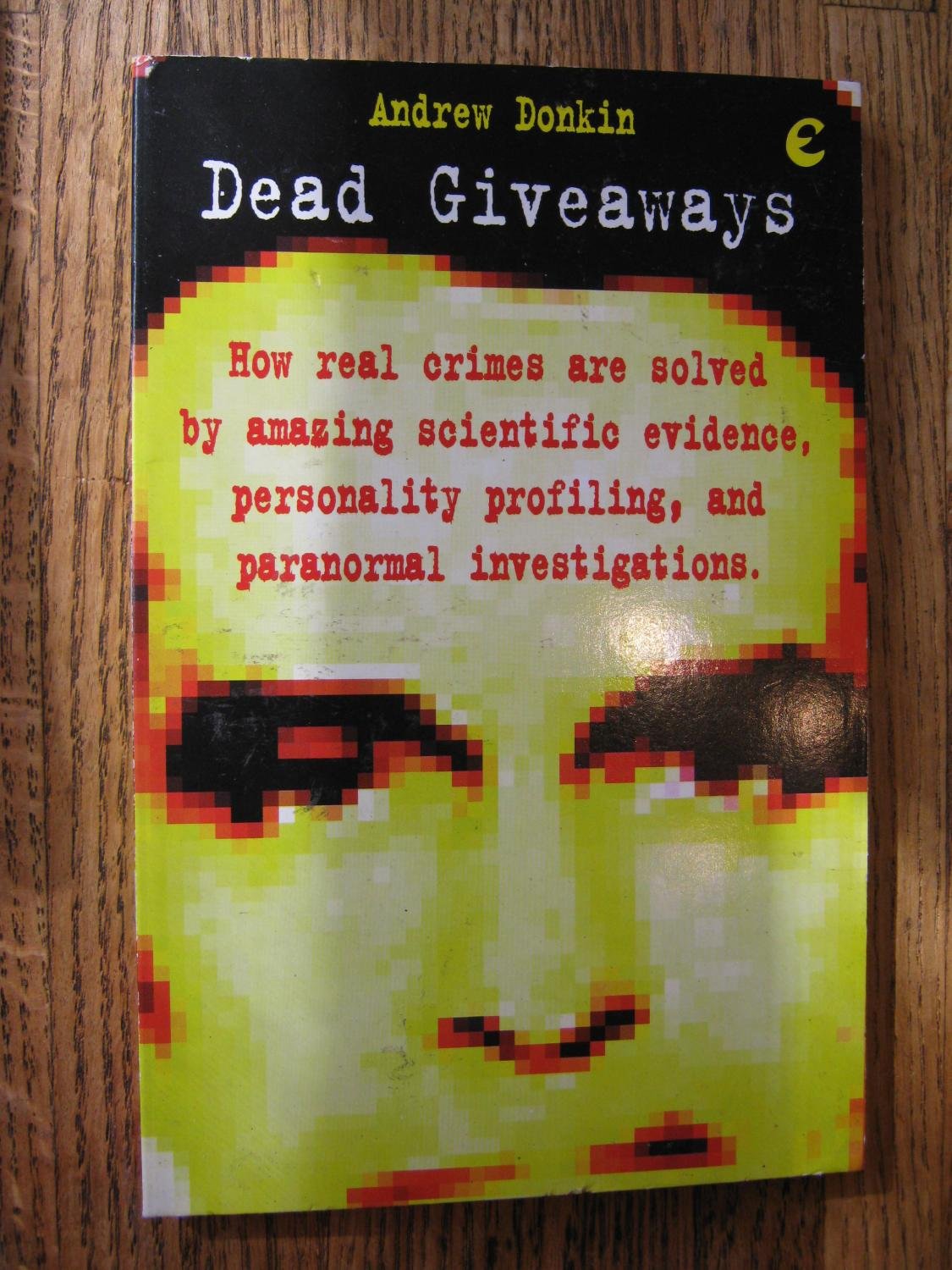 Dead Giveaways: How Real Life Crimes Are Solved by Amazing Scientific Evidence, Personality Profiling and Paranormal Investigati,Used