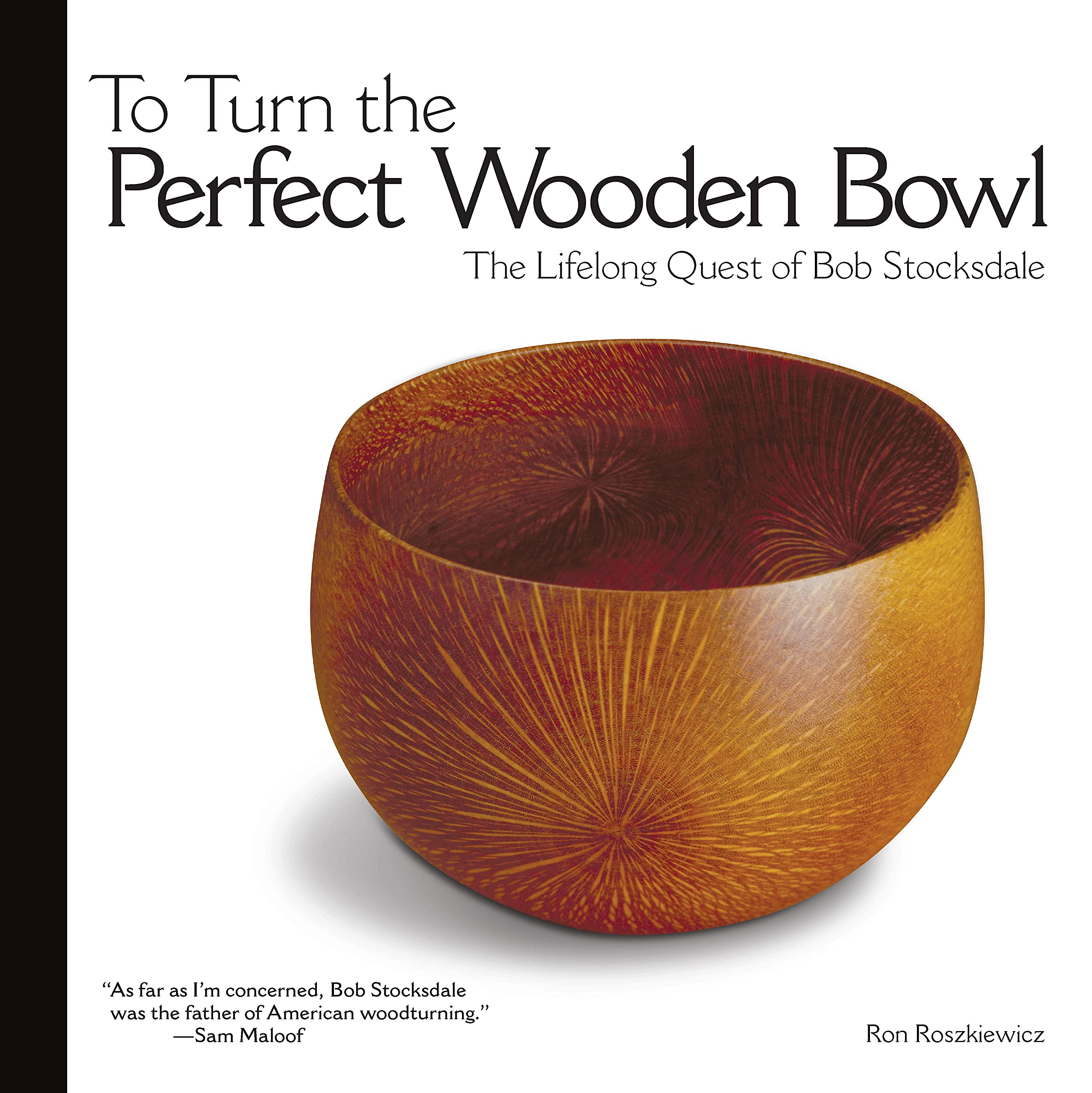 To Turn the Perfect Wooden Bowl: The Lifelong Quest of Bob Stocksdale (Fox Chapel Publishing),New