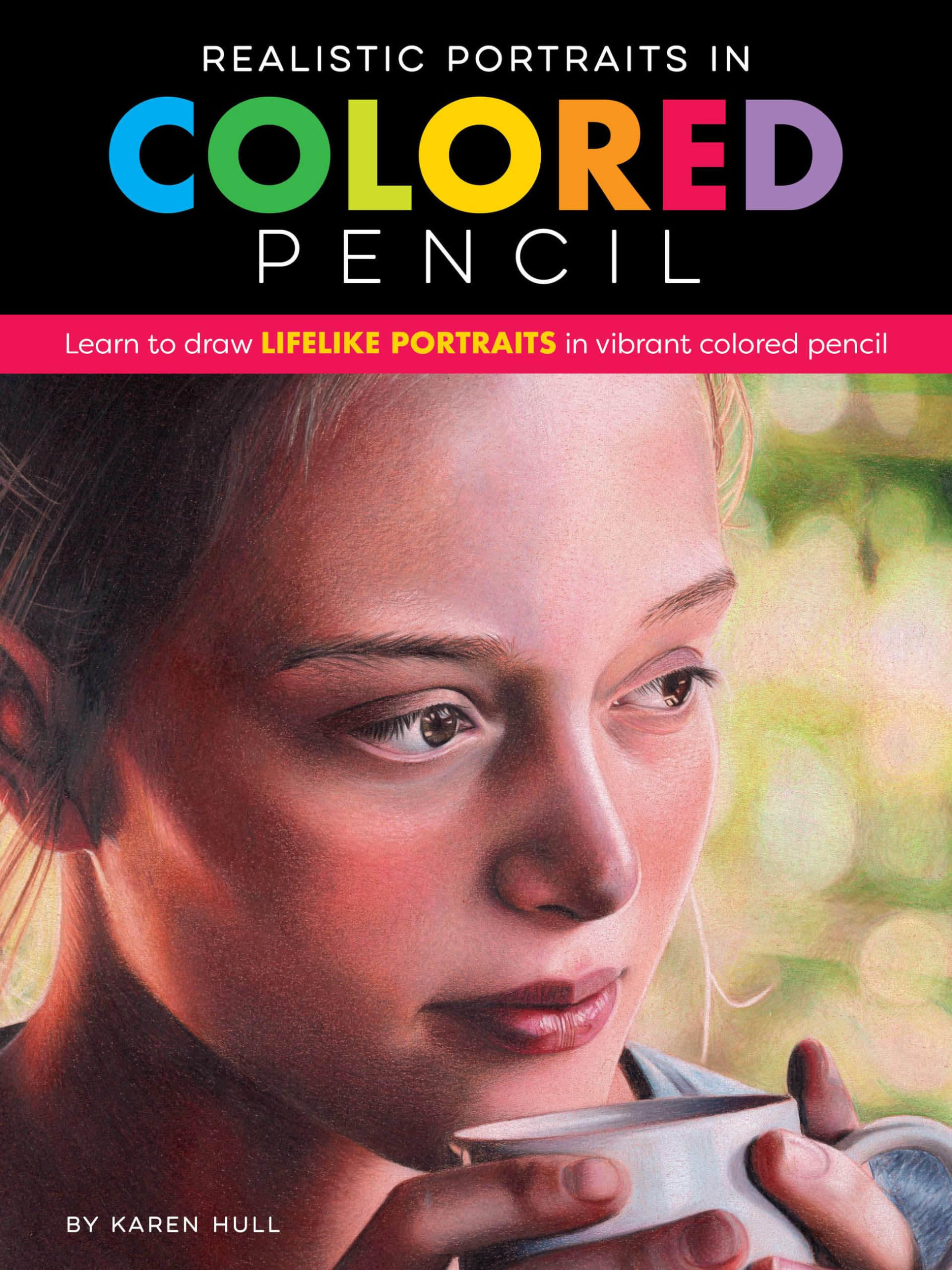 Realistic Portraits In Colored Pencil: Learn To Draw Lifelike Portraits In Vibrant Colored Pencil (Realistic Series)