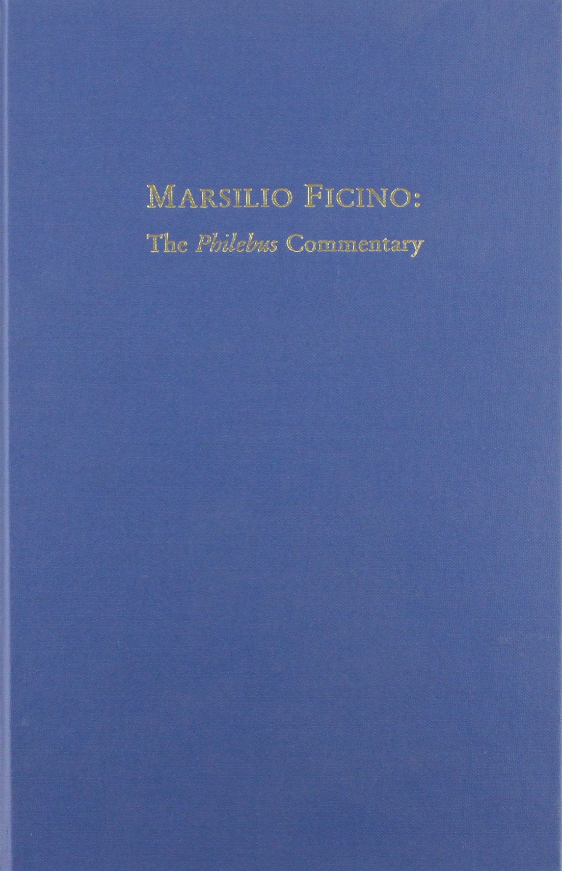 Marsilio Ficino: The Philebus Commentary (Volume 226) (Medieval And Renaissance Texts And Studies)