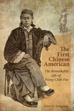 The First Chinese American: The Remarkable Life Of Wong Chin Foo
