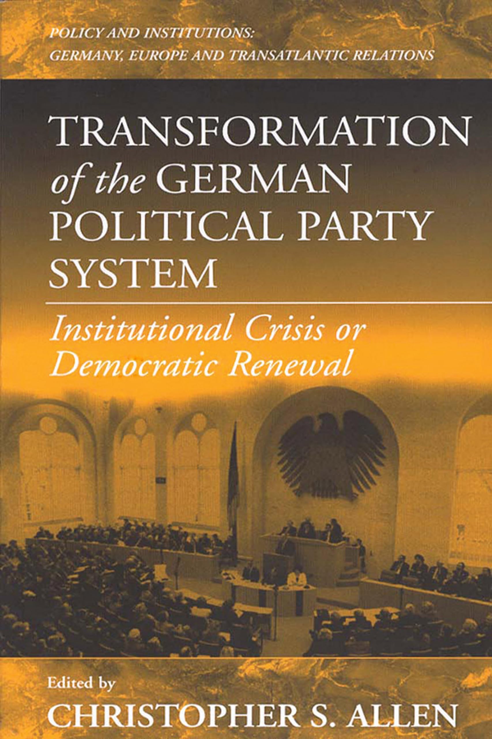 Transformation of the German Political Party System: Institutional Crisis or Democratic Renewal (Policies and Institutions: Germ,Used