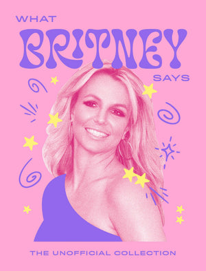 What Britney Says: The Unofficial Collection (Words Of Wisdom)