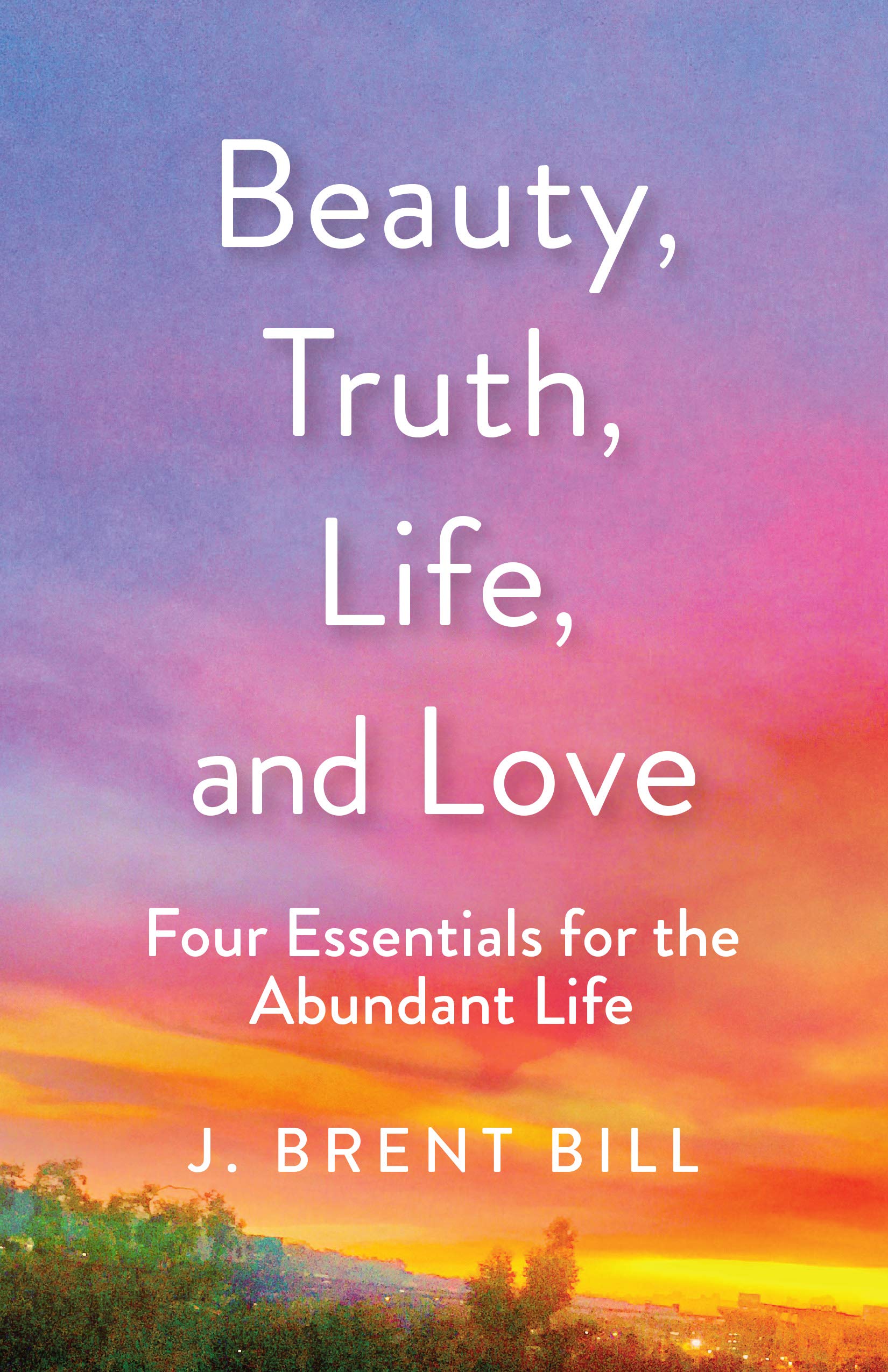 Beauty, Truth, Life, and Love: Four Essentials for the Abundant Life,Used
