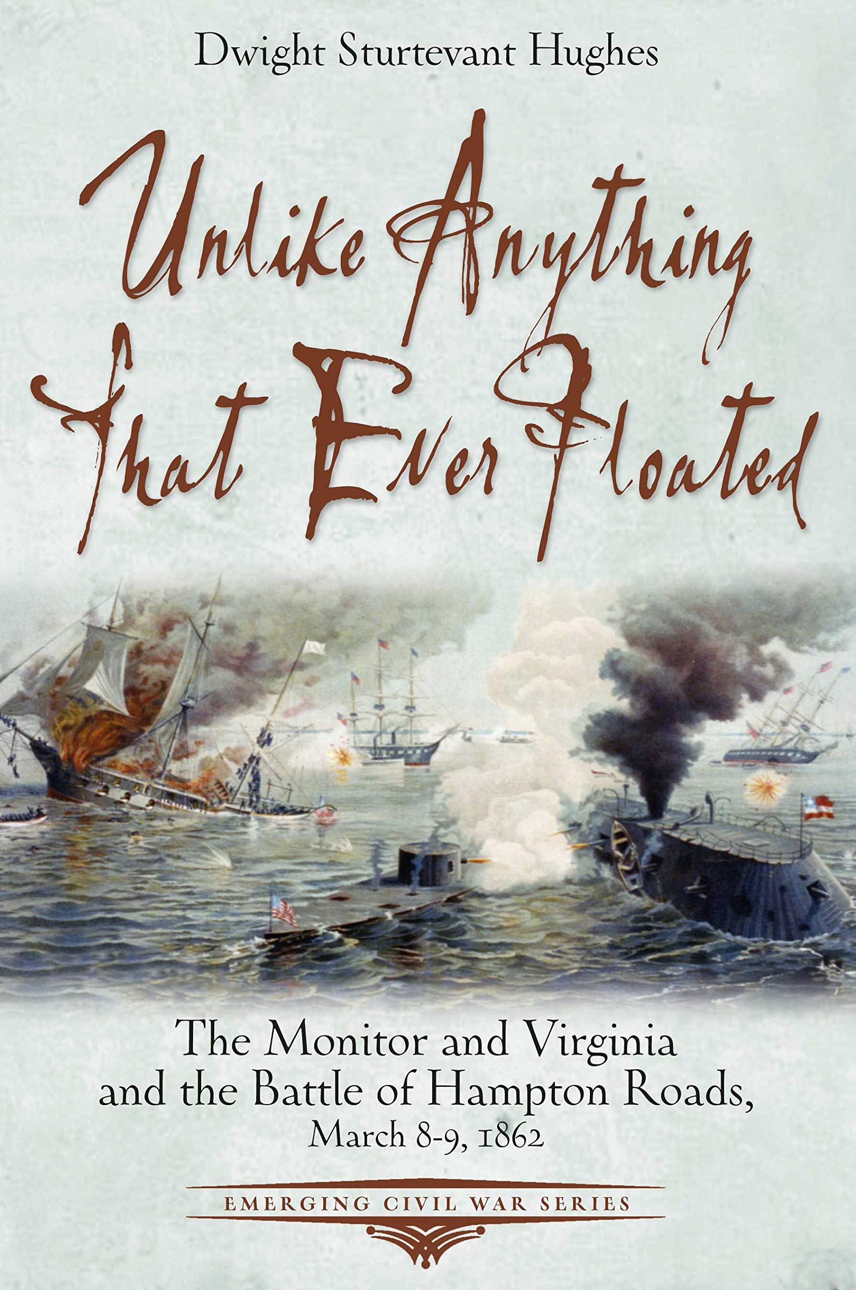 Unlike Anything That Ever Floated: The Monitor and Virginia and the Battle of Hampton Roads, March 89, 1862 (Emerging Civil War,Used