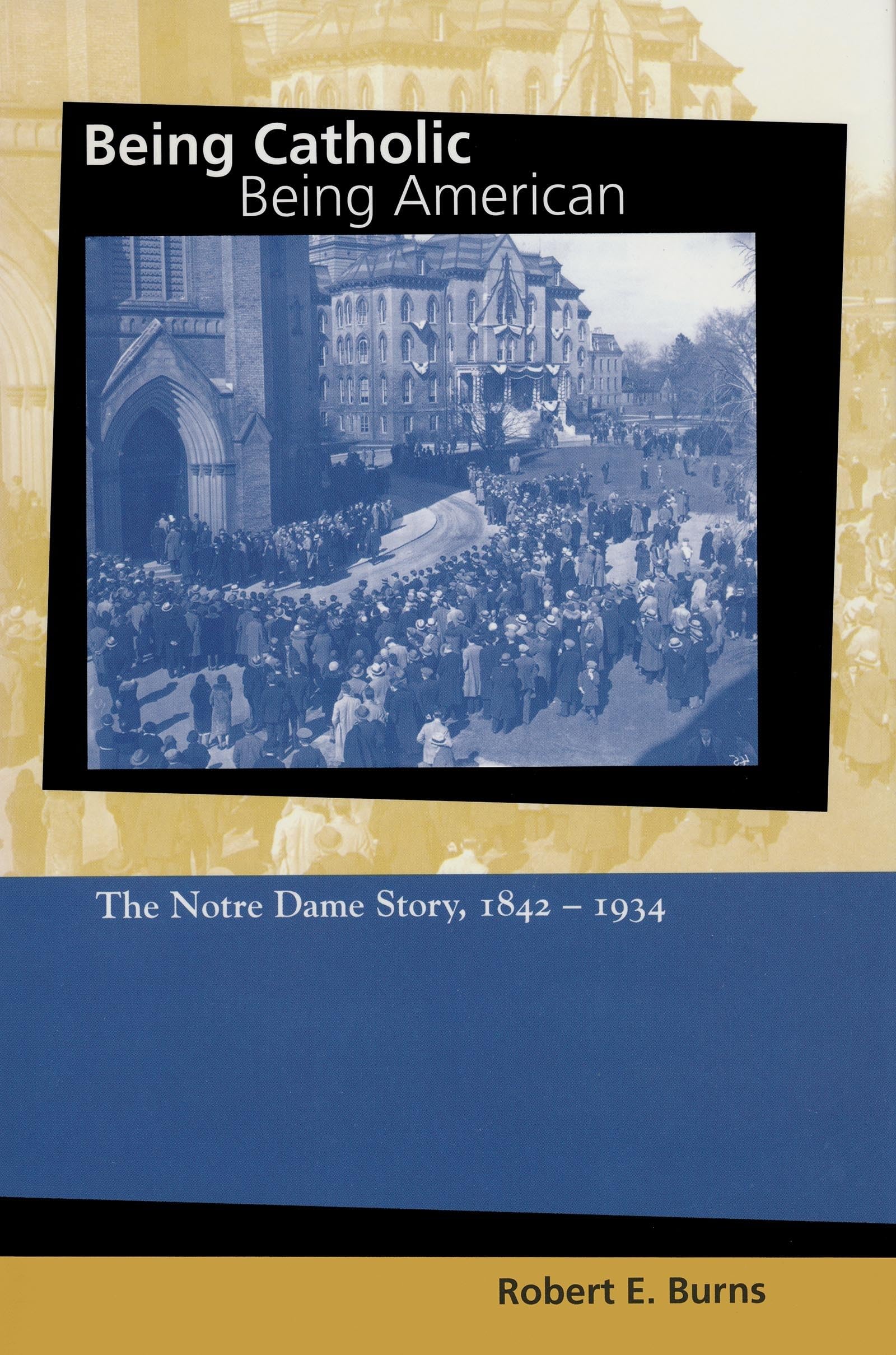 Being Catholic, Being American, Volume 1: The Notre Dame Story, 18421934 (Mary and Tim Gray Series for the Study of Catholic Hi,Used