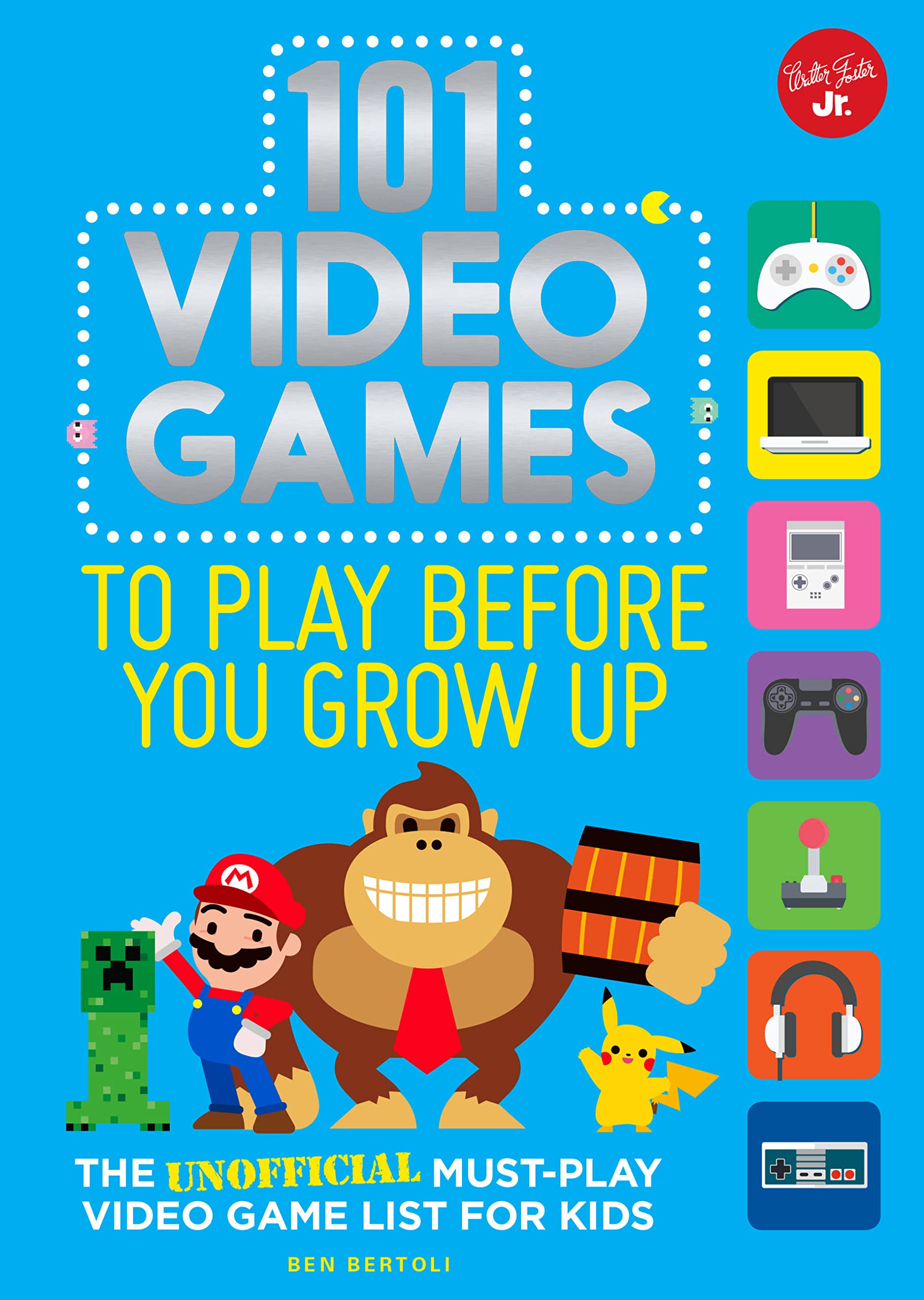 101 Video Games To Play Before You Grow Up: The Unofficial Mustplay Video Game List For Kids (101 Things)