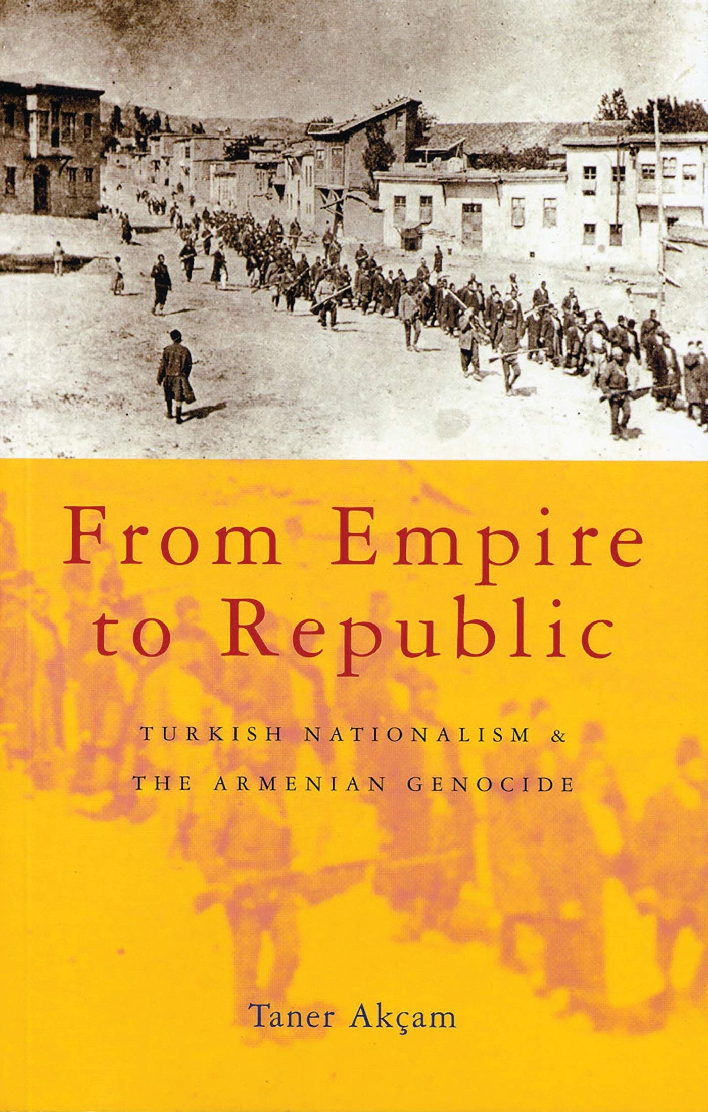 From Empire To Republic: Turkish Nationalism And The Armenian Genocide
