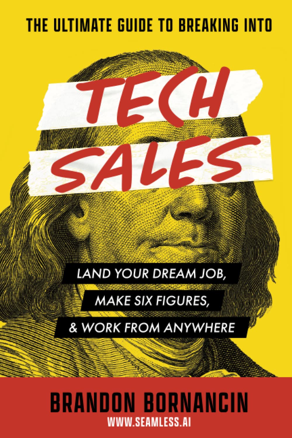 The Ultimate Guide to Breaking Into Tech Sales: Land Your Dream Job, Make Six Figures, & Work From Anywhere,New