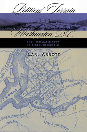 Political Terrain: Washington, D.C., From Tidewater Town To Global Metropolis,Used