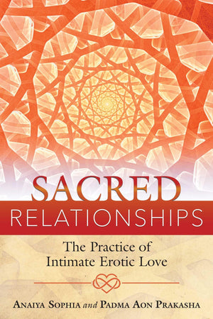 Sacred Relationships: The Practice Of Intimate Erotic Love