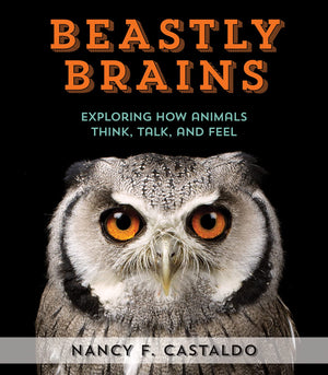 Beastly Brains: Exploring How Animals Think, Talk, and Feel,New
