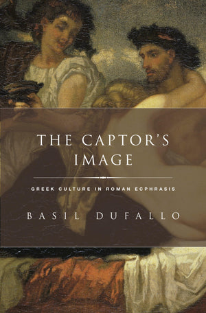 The Captor's Image: Greek Culture in Roman Ecphrasis (Classical Culture and Society),Used