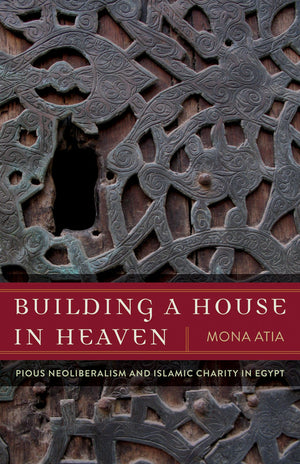 Building A House In Heaven: Pious Neoliberalism And Islamic Charity In Egypt (A Quadrant Book),Used
