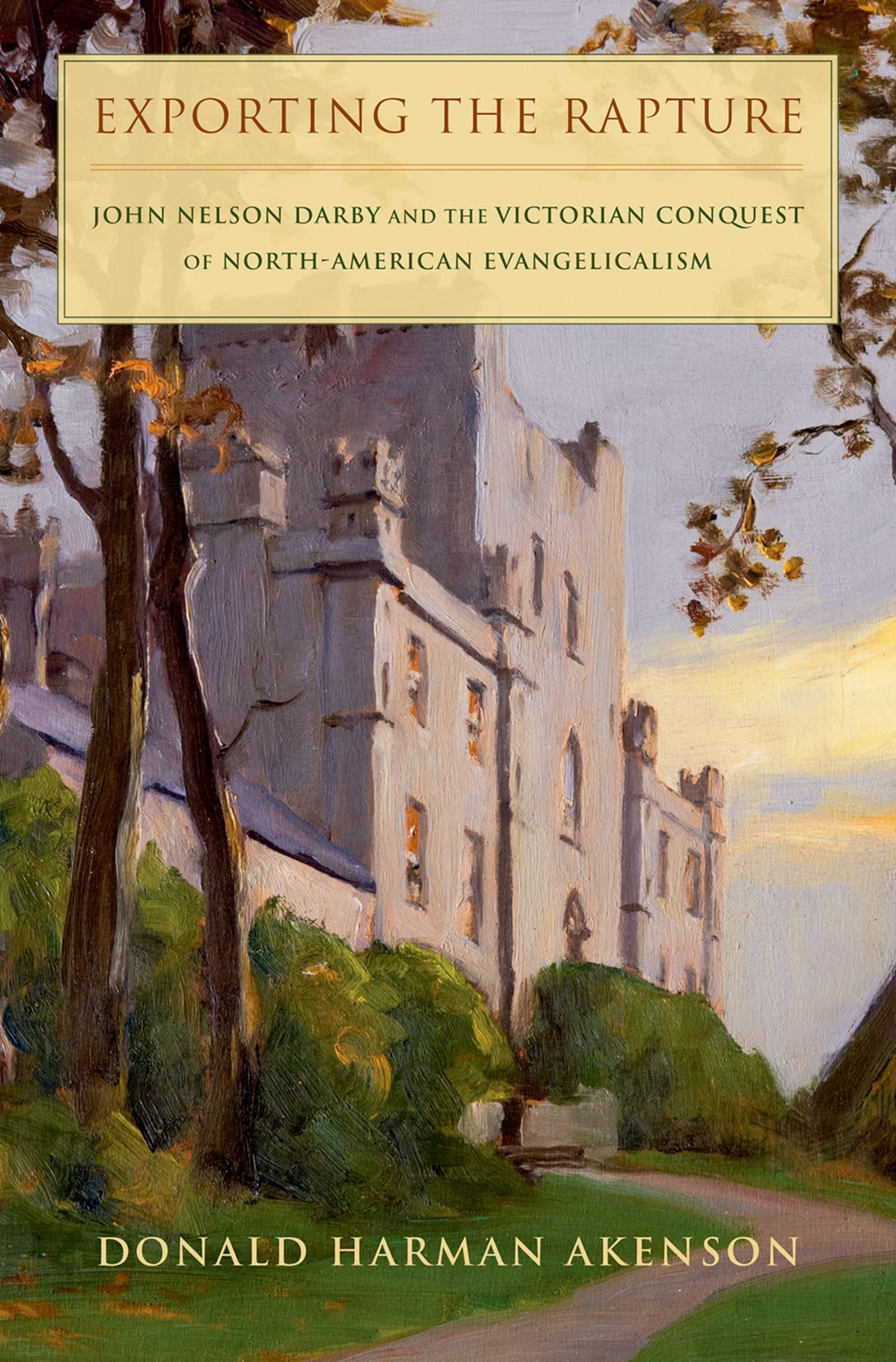 Exporting the Rapture: John Nelson Darby and the Victorian Conquest of NorthAmerican Evangelicalism,Used