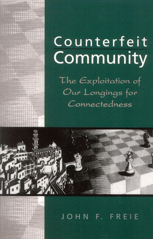 Counterfeit Community: The Exploitation Of Our Longings For Connectedness