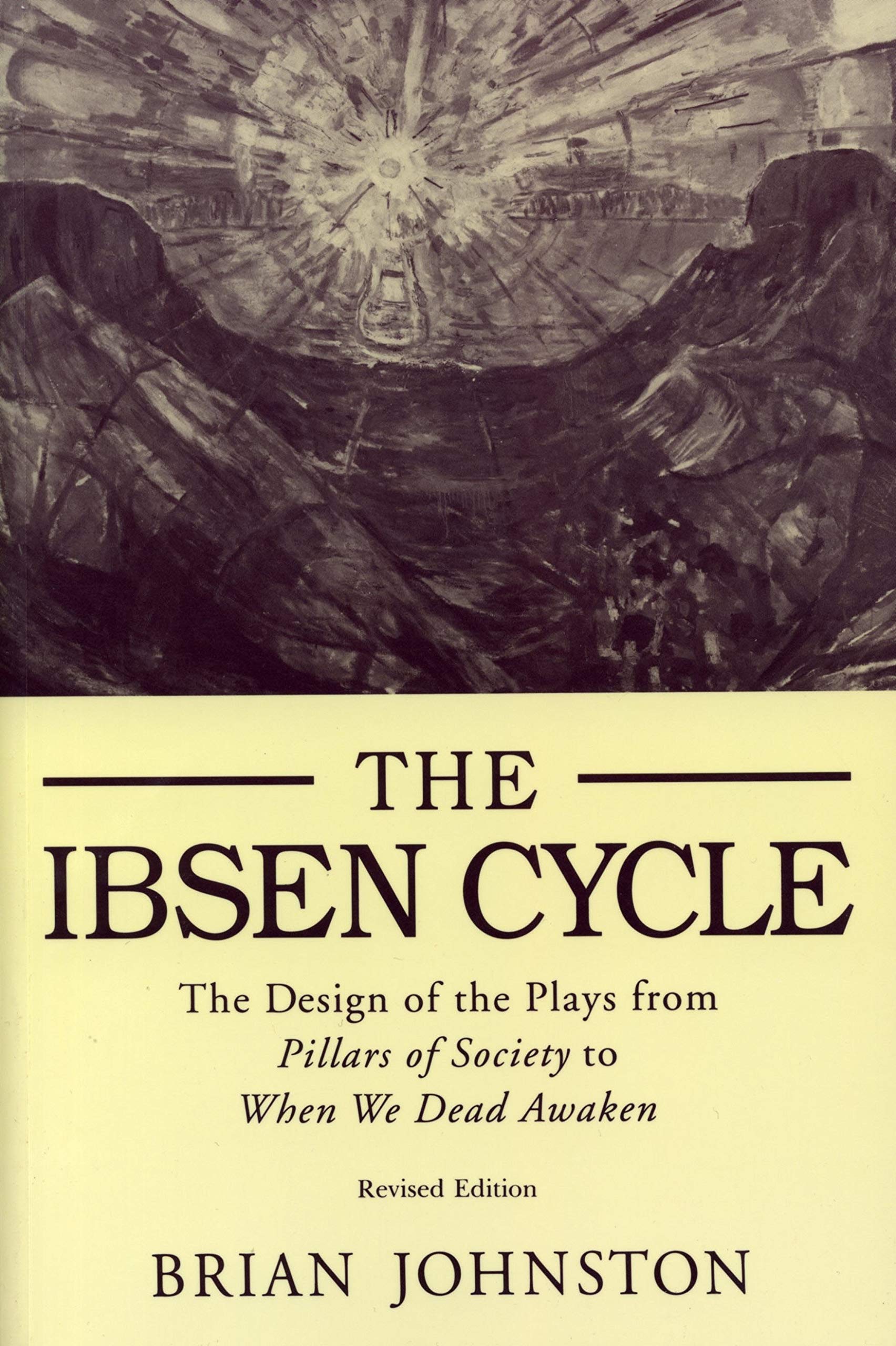 Ibsen Cycle: The Design Of The Plays From Pillars Of Society To When We Dead Awaken