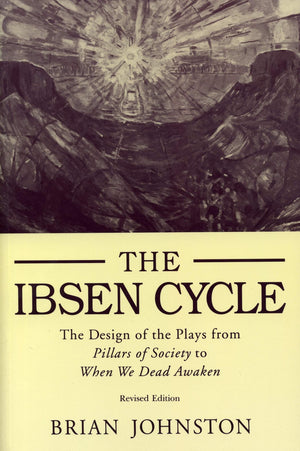 Ibsen Cycle: The Design Of The Plays From Pillars Of Society To When We Dead Awaken