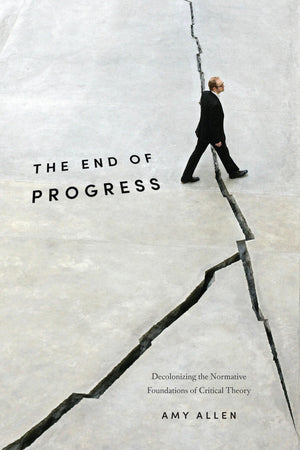 The End of Progress: Decolonizing the Normative Foundations of Critical Theory (New Directions in Critical Theory, 36),Used