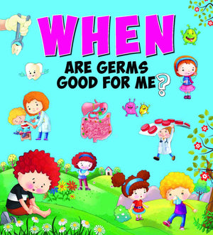 Encyclopedia: When Are Germs Good For Me?( Questions & Answers)
