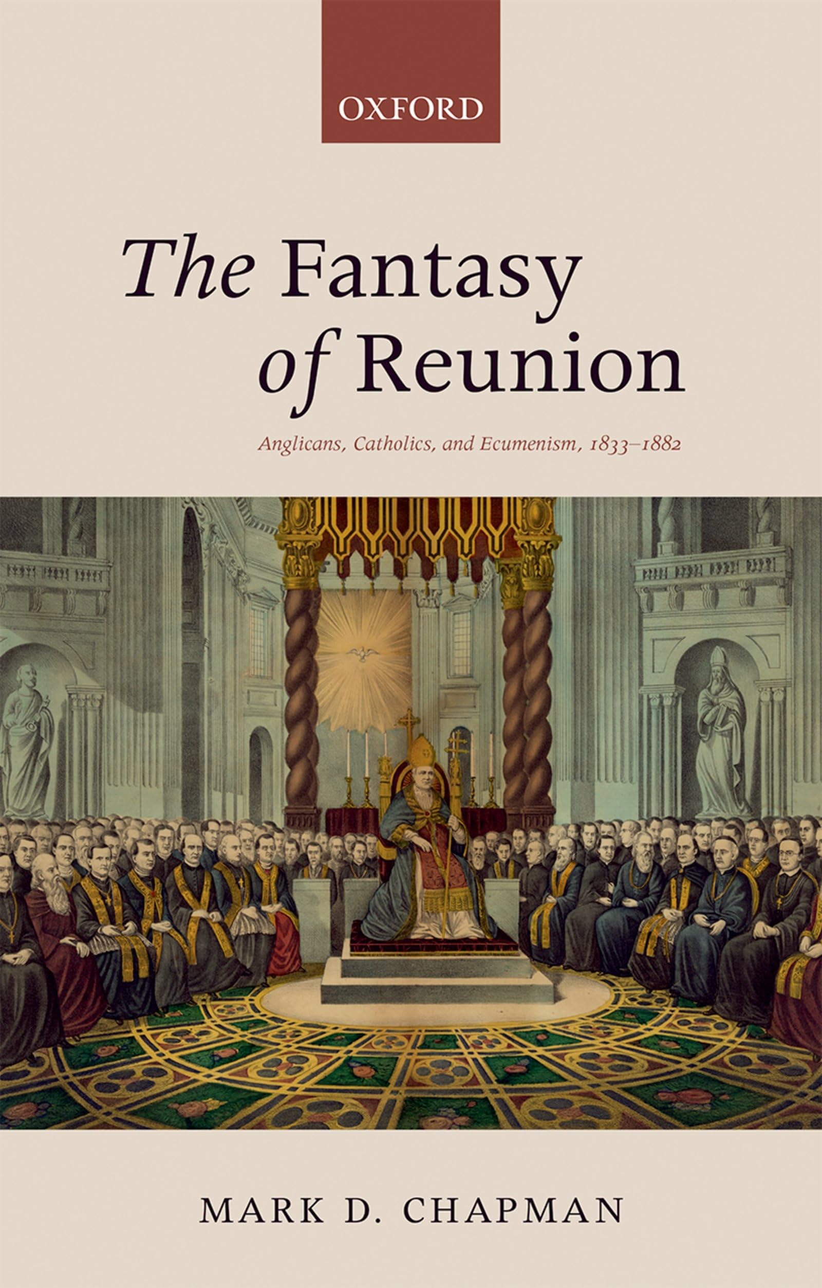 The Fantasy of Reunion: Anglicans, Catholics, and Ecumenism, 18331882,Used