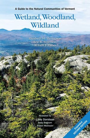 Wetland, Woodland, Wildland: A Guide To The Natural Communities Of Vermont, 2Nd Edition