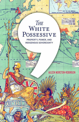 The White Possessive: Property, Power, and Indigenous Sovereignty (Indigenous Americas),New