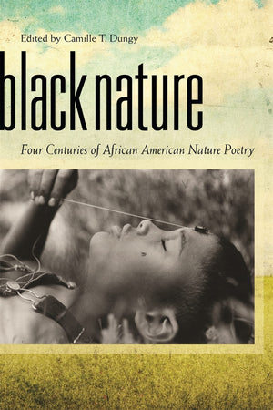 Black Nature: Four Centuries Of African American Nature Poetry,New