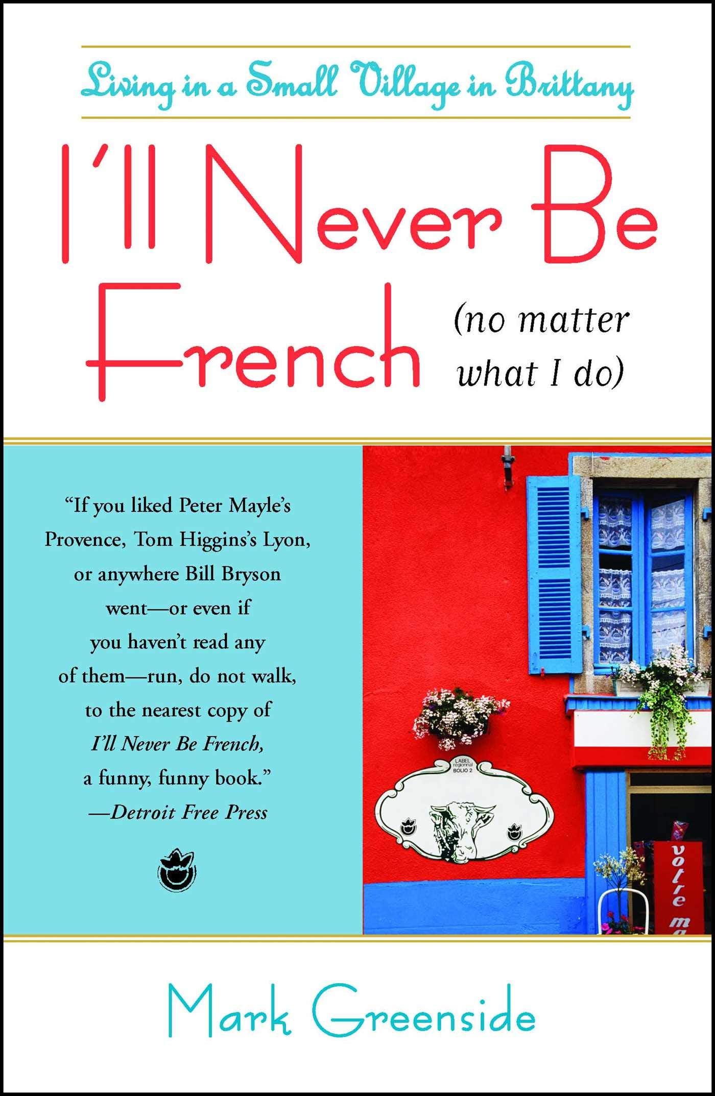 I'll Never Be French (no matter what I do): Living in a Small Village in Brittany,New