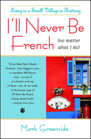 I ll Never Be French (no matter what I do): Living in a Small Village in Brittany