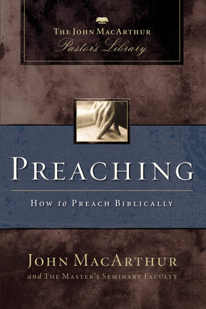 Preaching: How to Preach Biblically (MacArthur Pastor's Library),New