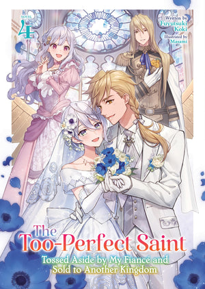 The TooPerfect Saint: Tossed Aside By My Fianc And Sold To Another Kingdom (Light Novel) Vol. 4