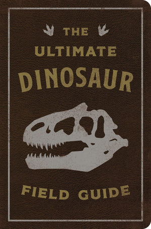 The Ultimate Dinosaur Field Guide: The Prehistoric Explorer'S Handbook,New