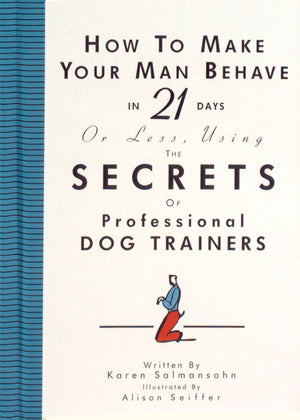 How To Make Your Man Behave In 21 Days Or Less Using The Secrets Of Professional Dog Trainers